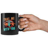 Take Me With You 11oz Black Mug