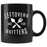 Leftovers Are For Quitters 11oz Black Mug