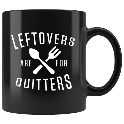 Leftovers Are For Quitters 11oz Black Mug