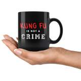 Kung Fu Is Not A Crime 11oz Black Mug