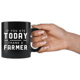 If You Ate Today Thank A farmer 11oz Black Mug