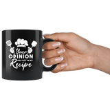 Your Opinion Was Not In My Recipe 11oz Black Mug