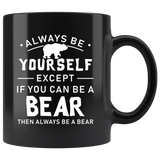 Always Be Yourself Except If You Can Be A Bear 11oz Black Mug