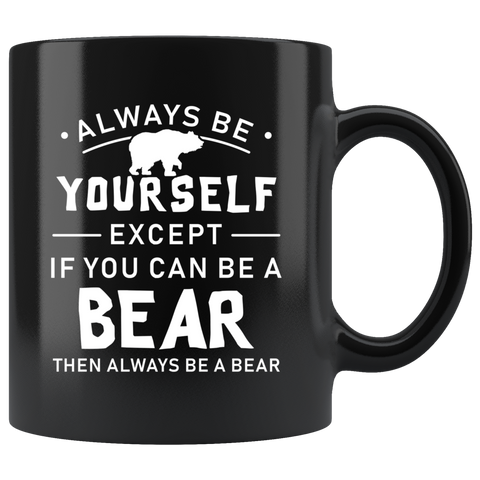Always Be Yourself Except If You Can Be A Bear 11oz Black Mug
