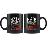 I'm A Hair Stylist Not A Freakin' Magician! 11oz Black Mug