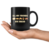 All My Friends Are Bread 11oz Black Mug