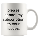 Please Cancel My Subscriptions To Your Issues White Mug