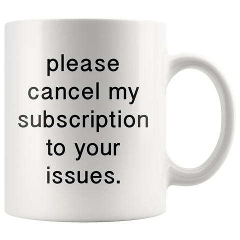 Please Cancel My Subscriptions To Your Issues White Mug
