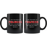 I Am Trained In Forensics So Yes I Can Murder You And Get Away With It 11oz Black Mug