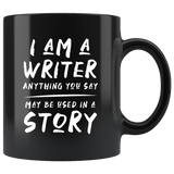 I Am A Writer. Anything You Say May Be Used In A Story. 11oz Black Mug