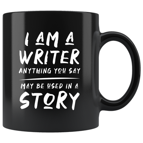 I Am A Writer. Anything You Say May Be Used In A Story. 11oz Black Mug