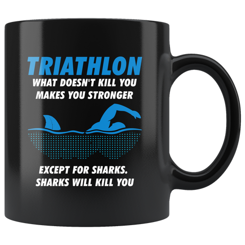 Triathlon What Doesn't Kill You Makes You Stronger Except For Sharks 11oz Black Mug