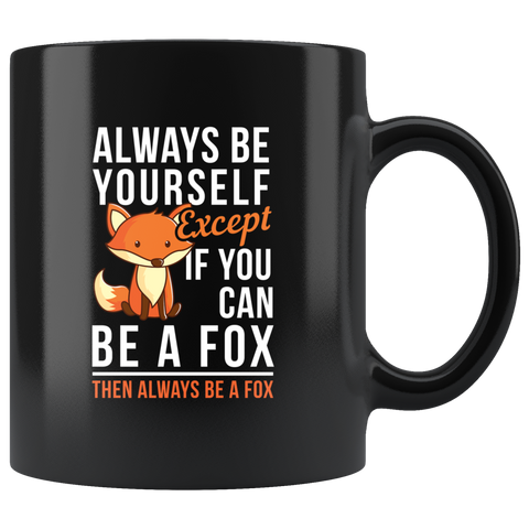 Always Be Yourself Except If You Can Be A Fox Then Always Be A Fox 11oz Black Mug