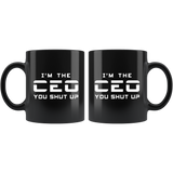 I'm The CEO. You Shut Up 11oz Black Mug