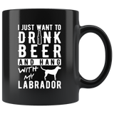 I Just Want To Drink Beer And Hang With My Labrador 11oz Black Mug