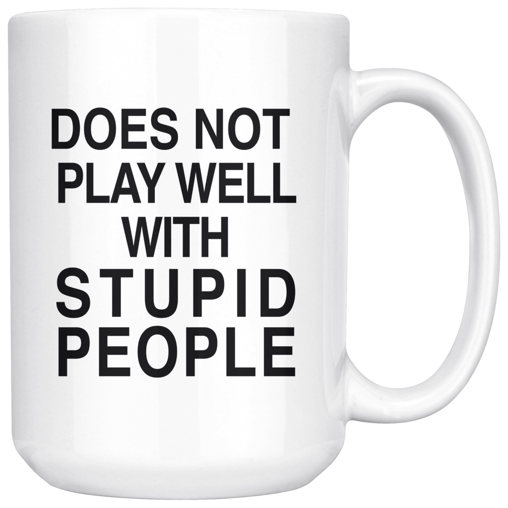 Does Not Play Well With Stupid People 15oz White Mug