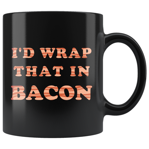 I'd Wrap That In Bacon 11oz Black Mug