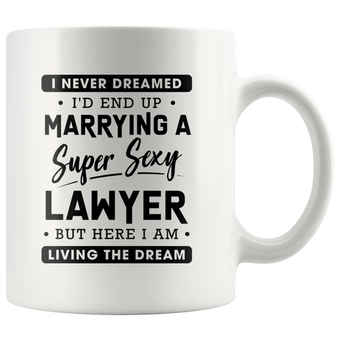 I Never Dreamed Marrying A Super Sexy Lawyer 11oz White Mug
