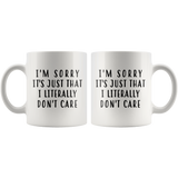 I'm Sorry It's Just That I Literally Don't Care 11oz White Mug