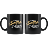 I Like My Goldfish And Maybe Like 3 People 11oz Black Mug