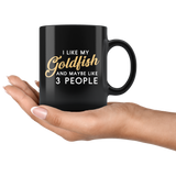 I Like My Goldfish And Maybe Like 3 People 11oz Black Mug