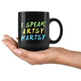 I Speak Artsy Fartsy 11oz Black Mug