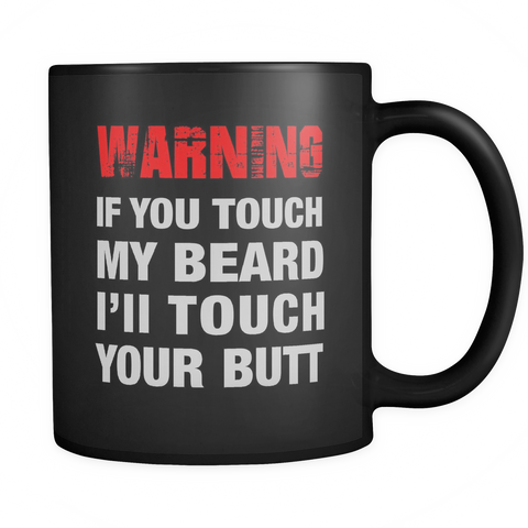 Beard Mug - Warning If You Touch My Beard I'll Touch Your Butt