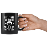 Feel Safe At Night Sleep With A Cop 11oz Black Mug