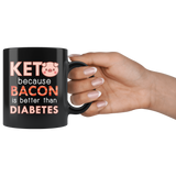 Keto Because Bacon Is Better Than Diabetes 11oz Black Mug