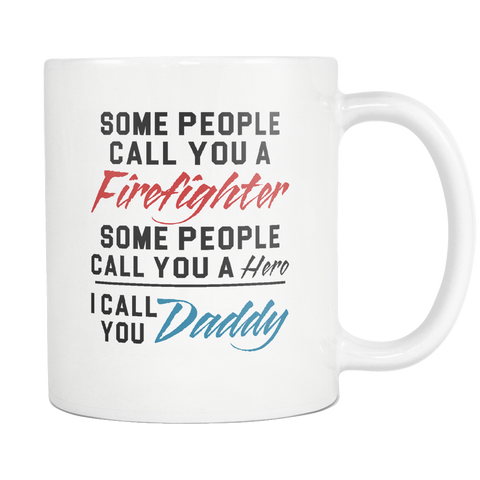 Some People Call You A Firefighter I Call You Daddy White Mug
