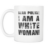 Dear Police I Am A White Woman White Mug