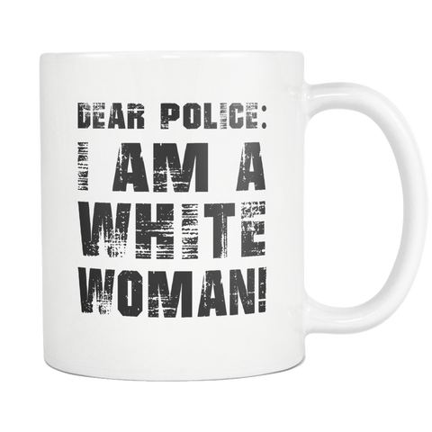 Dear Police I Am A White Woman White Mug