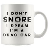 I Don't Snore I Dream I'm A Drag Car 11oz White Mug