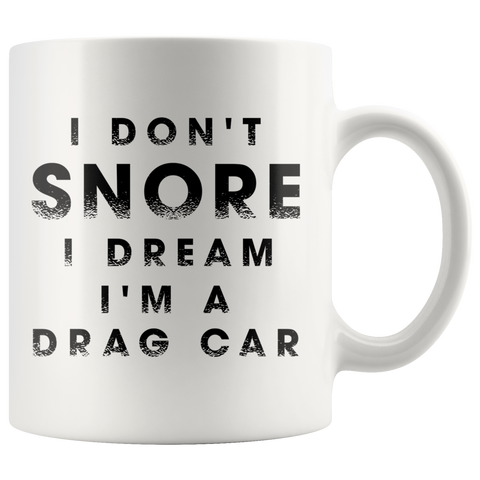 I Don't Snore I Dream I'm A Drag Car 11oz White Mug