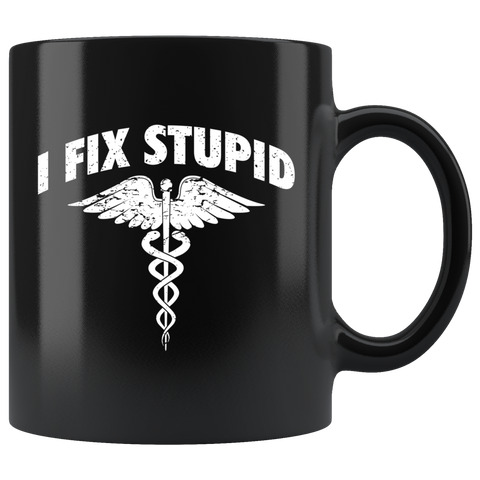 I Fix Stupid - Medical Team 11oz Black Mug