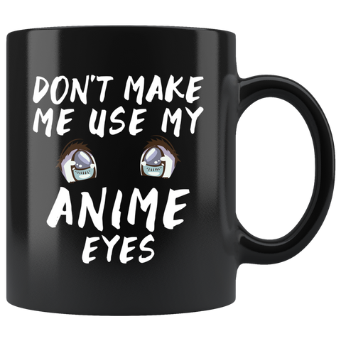 Don't Make Me Use My Anime Eyes 11oz Black Mug