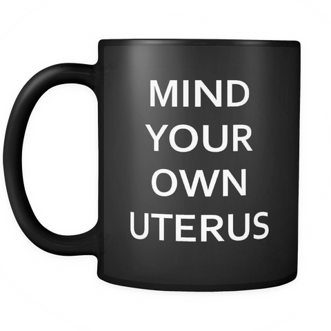 Mind Your Own Uterus Black Mug
