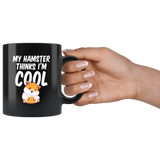 My Hamster Thinks I'm Cool 11oz Black Mug