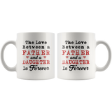 The Love Between A Father And A Daughter Is Forever 11oz White Mug