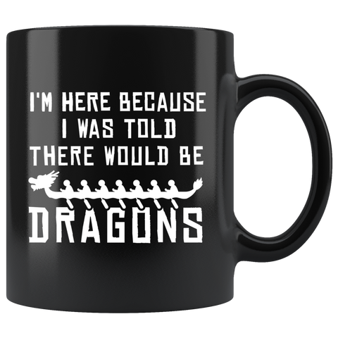 I Was Told There Would Be Dragons - Dragon Boat 11oz Black Mug