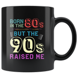 Born In The 80s, But The 90s Raised Me 11oz Black Mug