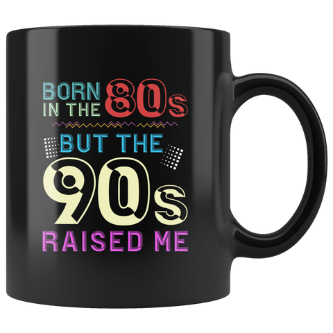 Born In The 80s, But The 90s Raised Me 11oz Black Mug
