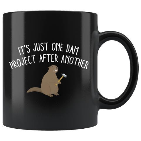 It's Just One Dam Project After Another 11oz Black Mug