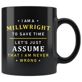 I Am A Millwright To Save Time Let's Assume That I'm Never Wrong 11oz Black Mug