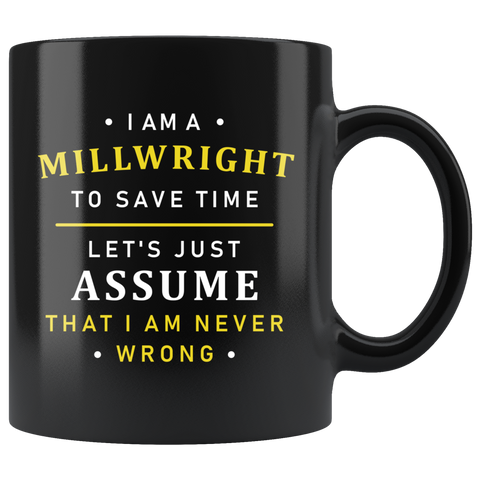 I Am A Millwright To Save Time Let's Assume That I'm Never Wrong 11oz Black Mug