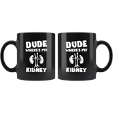 Dude Where's My Kidney 11oz Black Mug