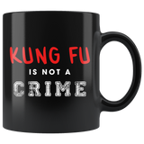 Kung Fu Is Not A Crime 11oz Black Mug