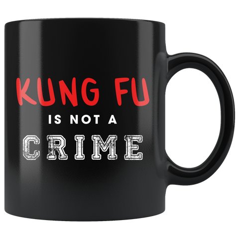 Kung Fu Is Not A Crime 11oz Black Mug
