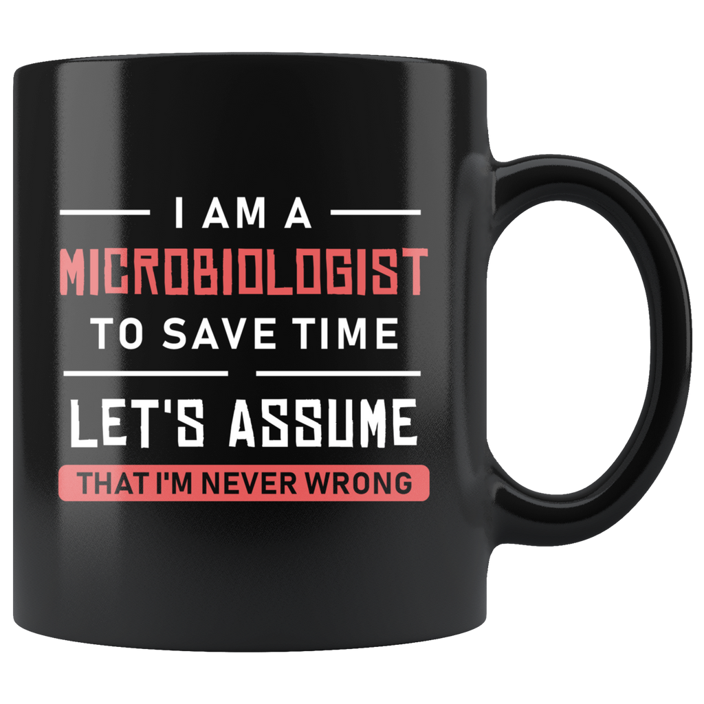 I Am A Microbiologist To Save Time Let's Assume That I'm Never Wrong 11oz Black Mug