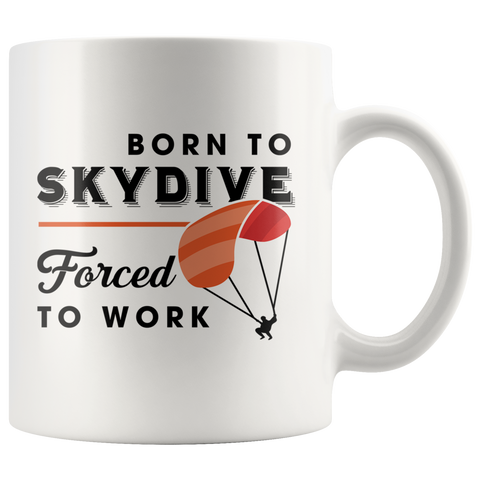 Born To Skydive Forced To Work 11oz White Mug